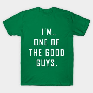 I'm (Not) One of the Good Guys T-Shirt